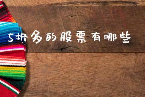 5块多的股票有哪些_https://wap.kuaijiepai.net_财务咨询_第1张