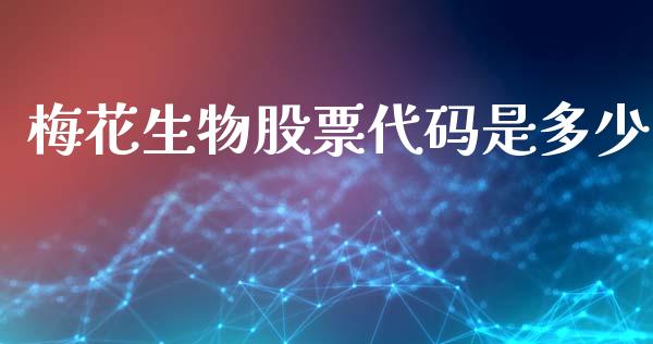 梅花生物股票代码是多少_https://wap.kuaijiepai.net_外汇交易_第1张