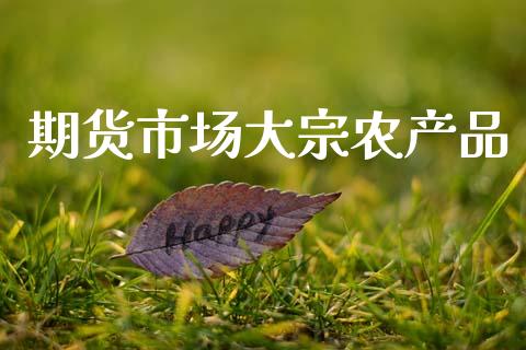 期货市场大宗农产品_https://wap.kuaijiepai.net_金融科技_第1张