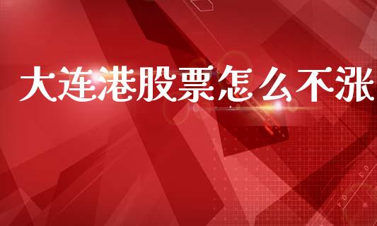 大连港股票怎么不涨_https://wap.kuaijiepai.net_财务咨询_第1张