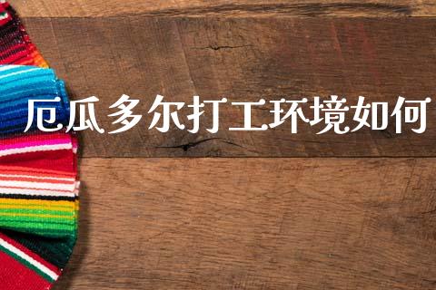 厄瓜多尔打工环境如何_https://wap.kuaijiepai.net_财务风控_第1张